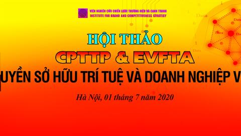 hội thảo: “CPTTP & EVFTA: Quyền sở hữu trí tuệ và doanh nghiệp Việt ”